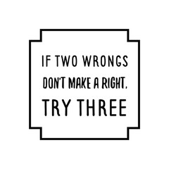 If two wrongs don't make a right, try three. Calligraphy saying for print. Vector Quote 