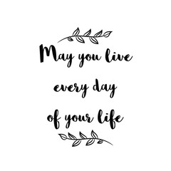 May you live every day of your life. Calligraphy saying for print. Vector Quote 