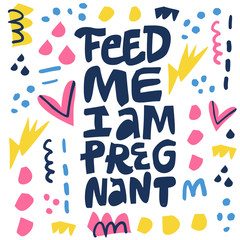 Feed me I am pregnant hand drawn black lettering
