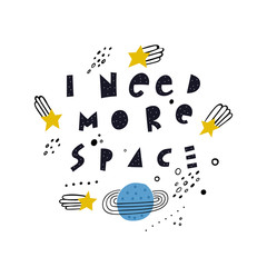 I need more space slogan and planet, stars illustration vector. Lettering I NEED MORE SPACE.