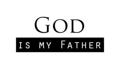 Biblical Phrase, God is my Father,  typography for print or use as poster, card, sticker, banner, flyer or T shirt