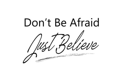 Fototapeta na wymiar Biblical Phrase, Don't Be afraid, Just Believe, typography for print or use as poster, card, sticker, banner, flyer or T shirt