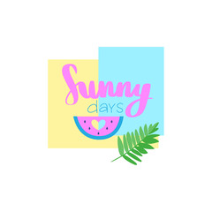 Vector summer card with slice of watermelon, tropical leaf. Summer lettering about sunny days