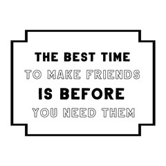 The best time to make friends is before you need them. Calligraphy saying for print. Vector Quote 