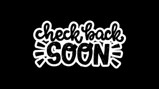Animated hand drawn lettering inscription Check Back Soon. 4k footage with web phrase calling for returning to the page. Black handwritten text on transparent background in ultra HD motion graphic