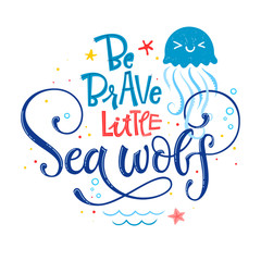 Be Brave little Sea wolf quote. Simple white color baby shower hand drawn lettering vector logo phrase.