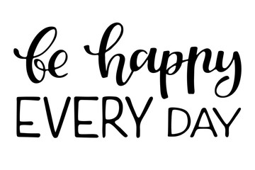 Vector hand sketched sign with "Be happy every day" handwritten phrase. Inspirational quote. Trendy phrase for t-shirts and hoodies. Modern calligraphy illustration, brush lettering for card, slogan.