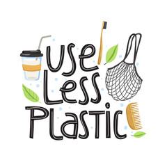 Zero waste concept. Stylish typography slogan design "Use less plastic" sign. Eco coffee cup, shopping bag, comb, toothbrush and leaf. Vector illustration.