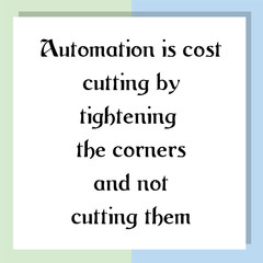 Automation is cost cutting by tightening the corners and not cutting them. Ready to post social media quote