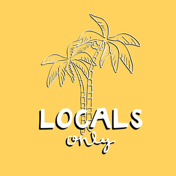 hand drawn funny cute vector illustration with locals only lettering and palm tree. summer phrase, simple summer print. for t-shirts, prints, postcards, design. yellow background