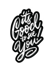 It's good to see you hand written lettering. Inspirational calligraphy quote. Isolated on white background. Vector illustration.