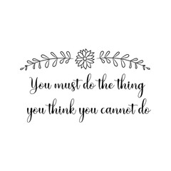 You must do the thing you think you cannot do. Calligraphy saying for print. Vector Quote