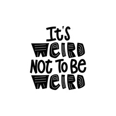 It's weird Not To Be Weird - lettering composition.