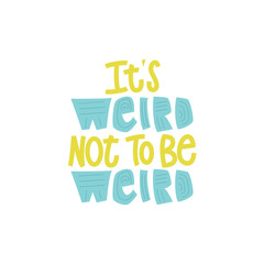 It's weird Not To Be Weird - lettering composition.
