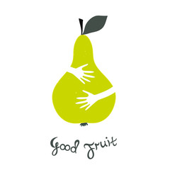 Hands hugging the pear. Text is a good fruit. Vector sign Greengrocer. Slow food concept