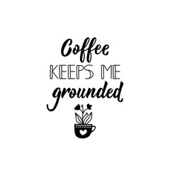 Coffee Keeps Me Grounded. Black and white hand written coffee poster for your design. Vector illustration. Lettering. Ink illustration.