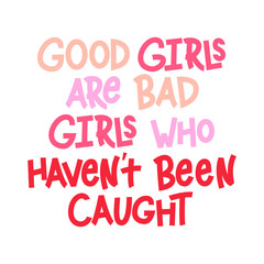 Good Girls Are Bad Girls Who Haven't Been Caught - hand lettering phrase.