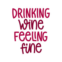 Drinking Wine And Feeling Fine - hand lettering phrase.