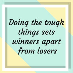 Doing the tough things sets winners apart from losers. Ready to post social media quote