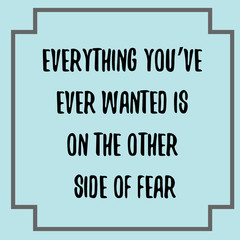 Everything you’ve ever wanted is on the other side of fear. Ready to post social media quote