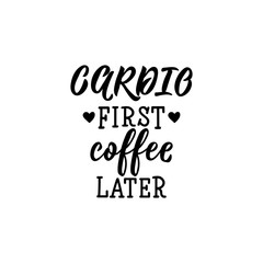 Cardio first coffee later. Vector illustration. Lettering. Ink illustration.
