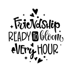 Frienship Ready To Bloom Every Hour quote. Black and white hand drawn Friendship day lettering logo phrase.