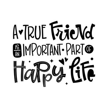 A True Friend Is An Important Part Of Happy Life quote. Black and white hand drawn Friendship day lettering logo phrase.