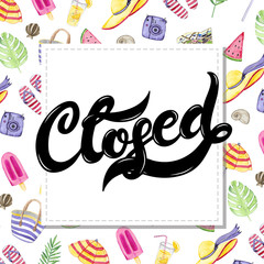 Closed. Hand drawn lettering with watercolor background. Background has watercolor summer elements.