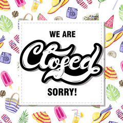 We are closed. Sorry. Hand drawn lettering with watercolor background. Background has watercolor summer elements.