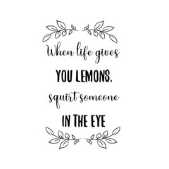 When life gives you lemons, squirt someone in the eye. Calligraphy saying for print. Vector Quote
