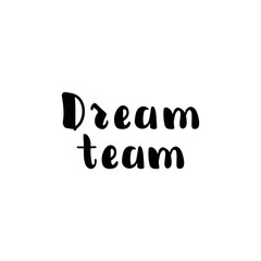 Dream Team. Lettering. Ink illustration. Modern brush calligraphy Isolated on white background