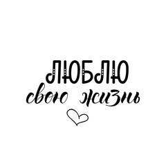 the text in Russian: I love my life. Lettering. quote to design greeting card, poster, banner, t-shirt