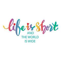  Life is short and the world is wide.