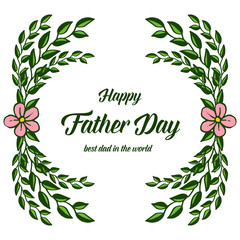 Vector illustration congratulation father day for crowd of green leafy flower frame