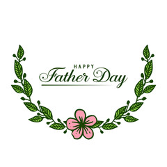 Vector illustration writing happy father day with shape green leafy flower frame