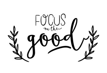 Motivational typography poster with cool quote. Isolated on white background. Focus on the good. Trendy and cute lettering. Perfect for t shirt design, web, posters, stickers, banners, cards. 