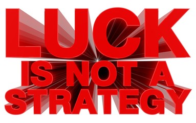LUCK IS NOT A STRATEGY red word on white background 3d rendering