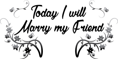 Today I will Marry my Friend