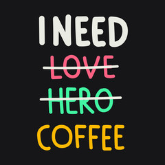 I need coffee. Funny checklist.  Lettering hand drawn quote. Vector illustration for greeting card, t shirt, print, stickers, posters design on black background.