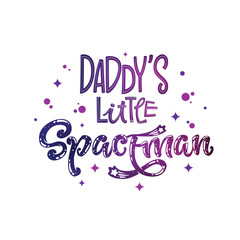 Daddy's Little Spaceman quote. Baby shower, kids theme hand drawn lettering logo phrase.