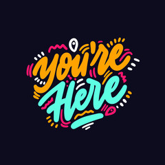 You are here. Hand drawn lettering print. Modern brush calligraphy.