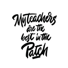 My teachers are the best in the patch. Hand lettering for greeting cards, posters, t-shirt and other, vector illustration.