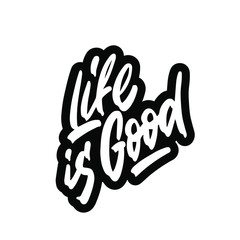 Hand drawn vector lettering. Motivating modern calligraphy. Inspiring hand lettered quote. Home decoration. Life is good