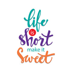 Life is short make it sweet.