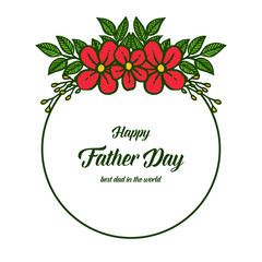 Lettering happy father day, leaves and floral frame. Vector