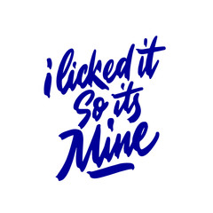I licked it so its mine. Funny hand lettering inscription. Made in vector, isolated on white.