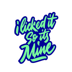 I licked it so its mine. Funny hand lettering inscription. Made in vector, isolated on white.