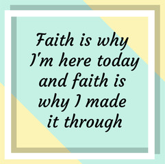 Faith is why I'm here today and faith is why I made it through. Ready to post social media quote