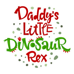 Daddy's Little Dinosaur Rex quote. Fun handdrawn Dinosaur style lettering vector logo.