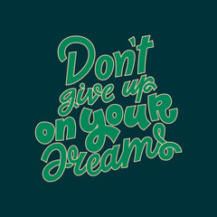Don't give up on your dreams hand lettering vector illustration isolated on dark green background. Colorful template for motivational wallpaper, poster, t-shirt, greeting card design.